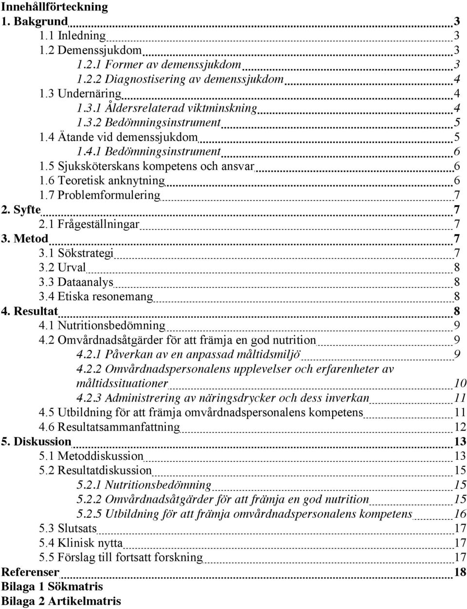 1 Frågeställningar 7 3. Metod 7 3.1 Sökstrategi 7 3.2 Urval 8 3.3 Dataanalys 8 3.4 Etiska resonemang 8 4. Resultat 8 4.1 Nutritionsbedömning 9 4.