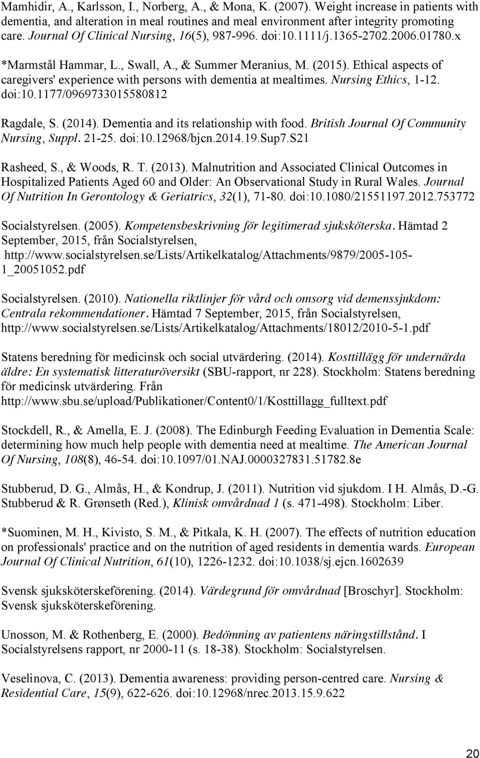 Ethical aspects of caregivers' experience with persons with dementia at mealtimes. Nursing Ethics, 1-12. doi:10.1177/0969733015580812 Ragdale, S. (2014). Dementia and its relationship with food.