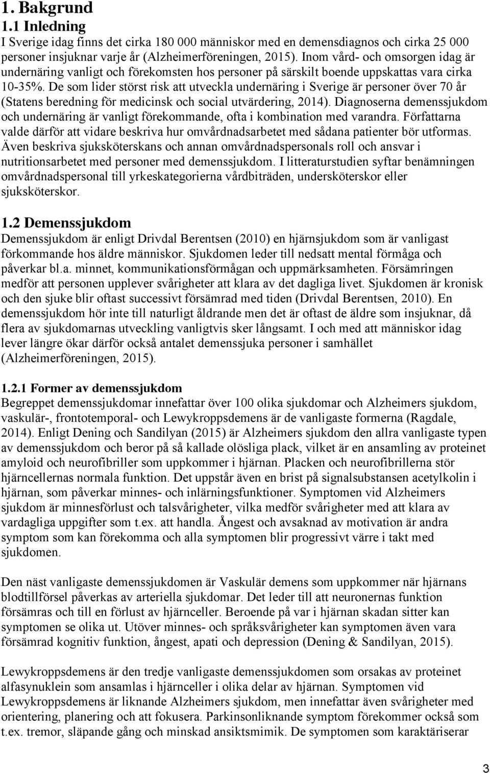 De som lider störst risk att utveckla undernäring i Sverige är personer över 70 år (Statens beredning för medicinsk och social utvärdering, 2014).