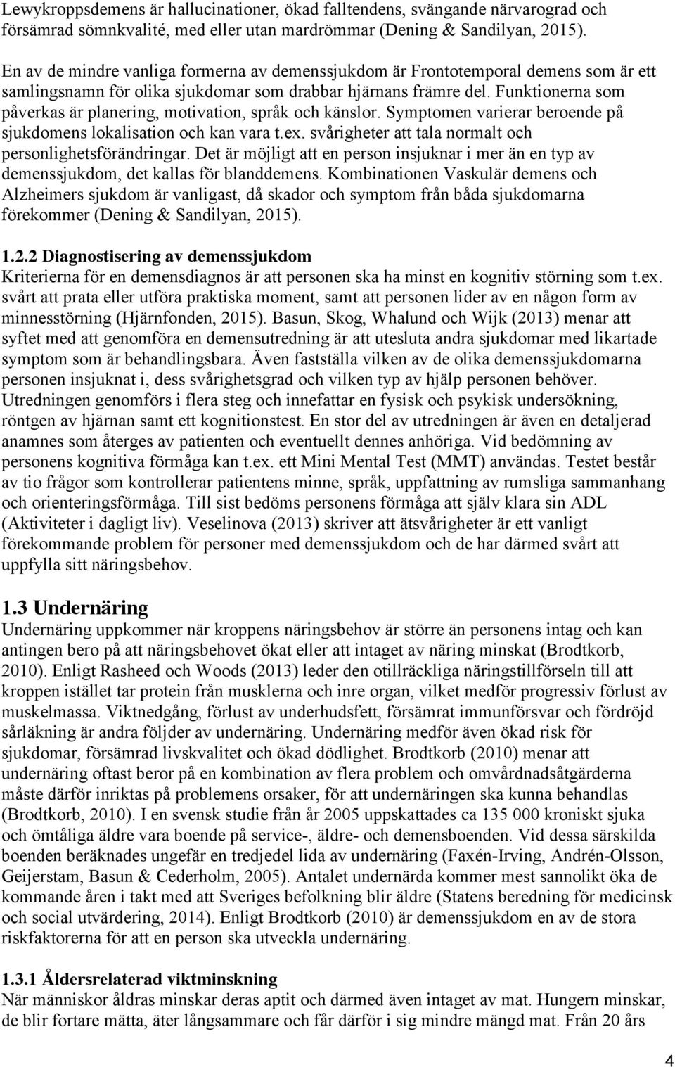 Funktionerna som påverkas är planering, motivation, språk och känslor. Symptomen varierar beroende på sjukdomens lokalisation och kan vara t.ex.