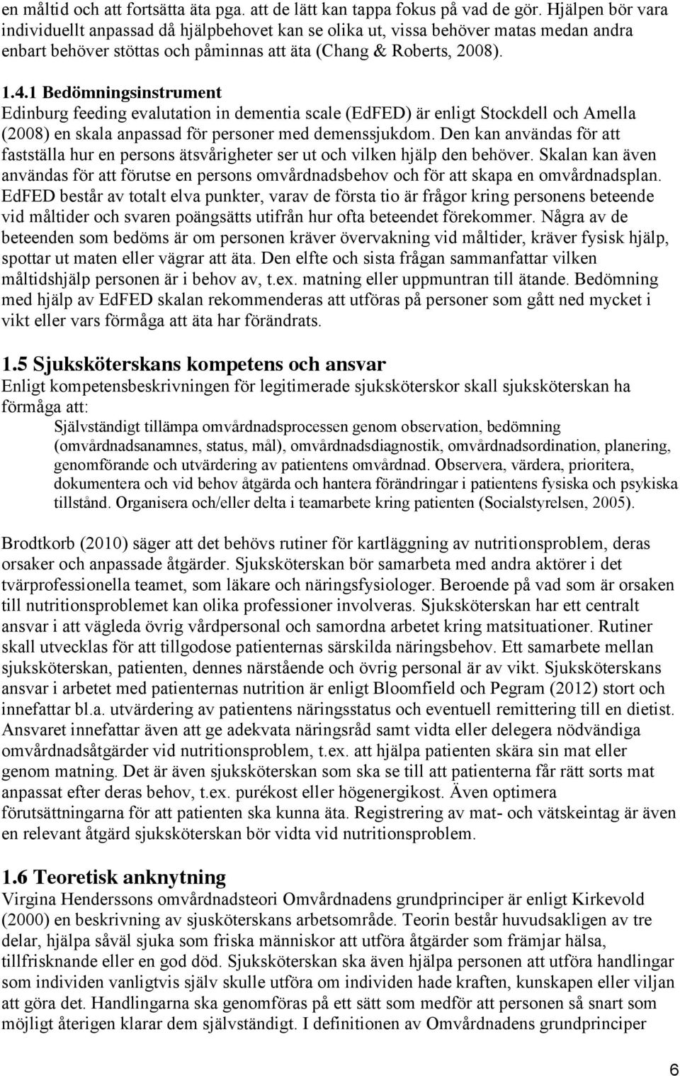 1 Bedömningsinstrument Edinburg feeding evalutation in dementia scale (EdFED) är enligt Stockdell och Amella (2008) en skala anpassad för personer med demenssjukdom.