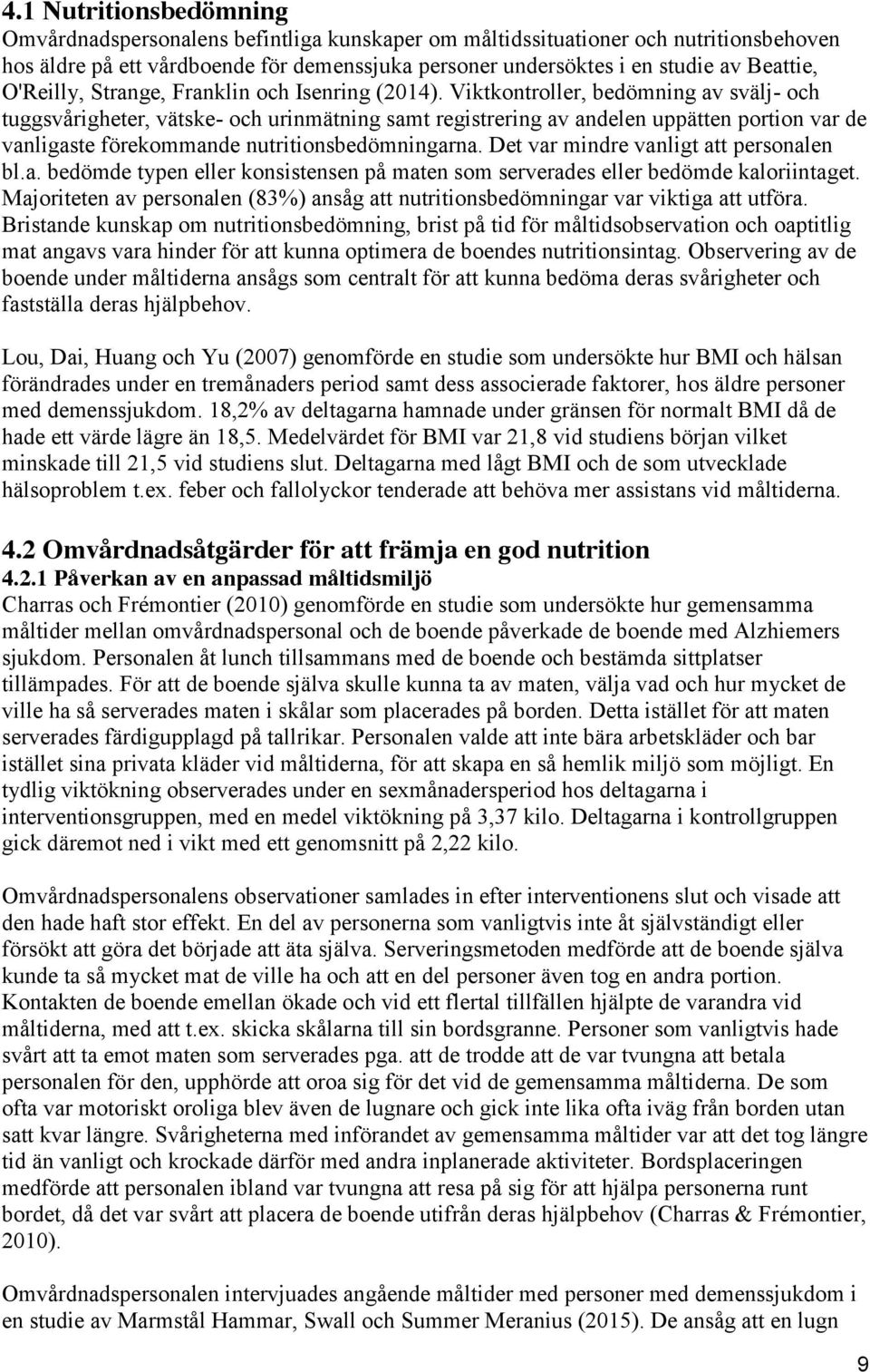 Viktkontroller, bedömning av svälj- och tuggsvårigheter, vätske- och urinmätning samt registrering av andelen uppätten portion var de vanligaste förekommande nutritionsbedömningarna.