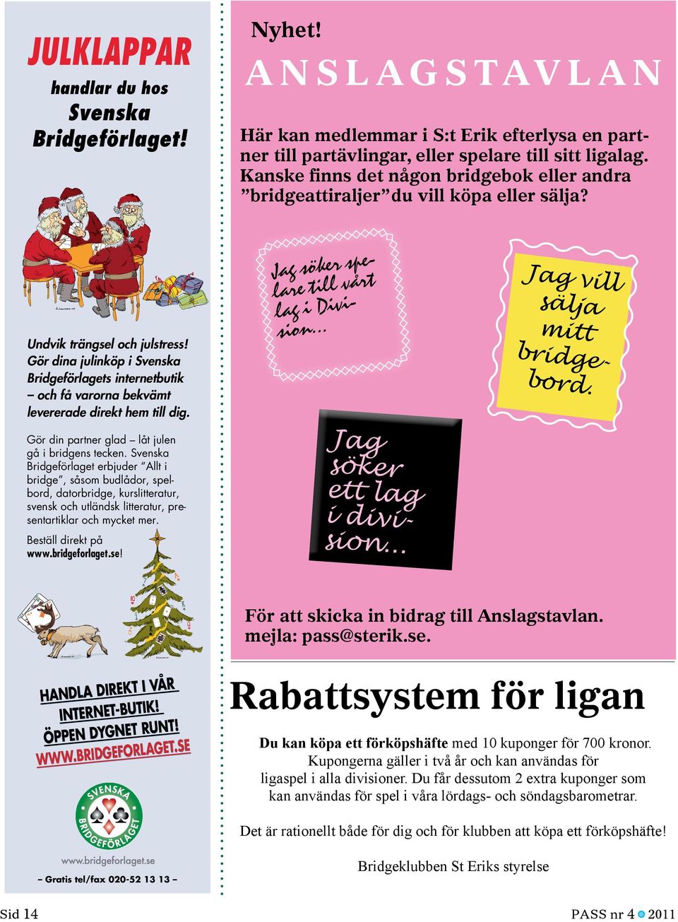 Gör dina julinköp i Svenska Bridgeförlagets internetbutik och få varorna bekvämt levererade direkt hem till dig. Gör din partner glad låt julen gå i bridgens tecken.