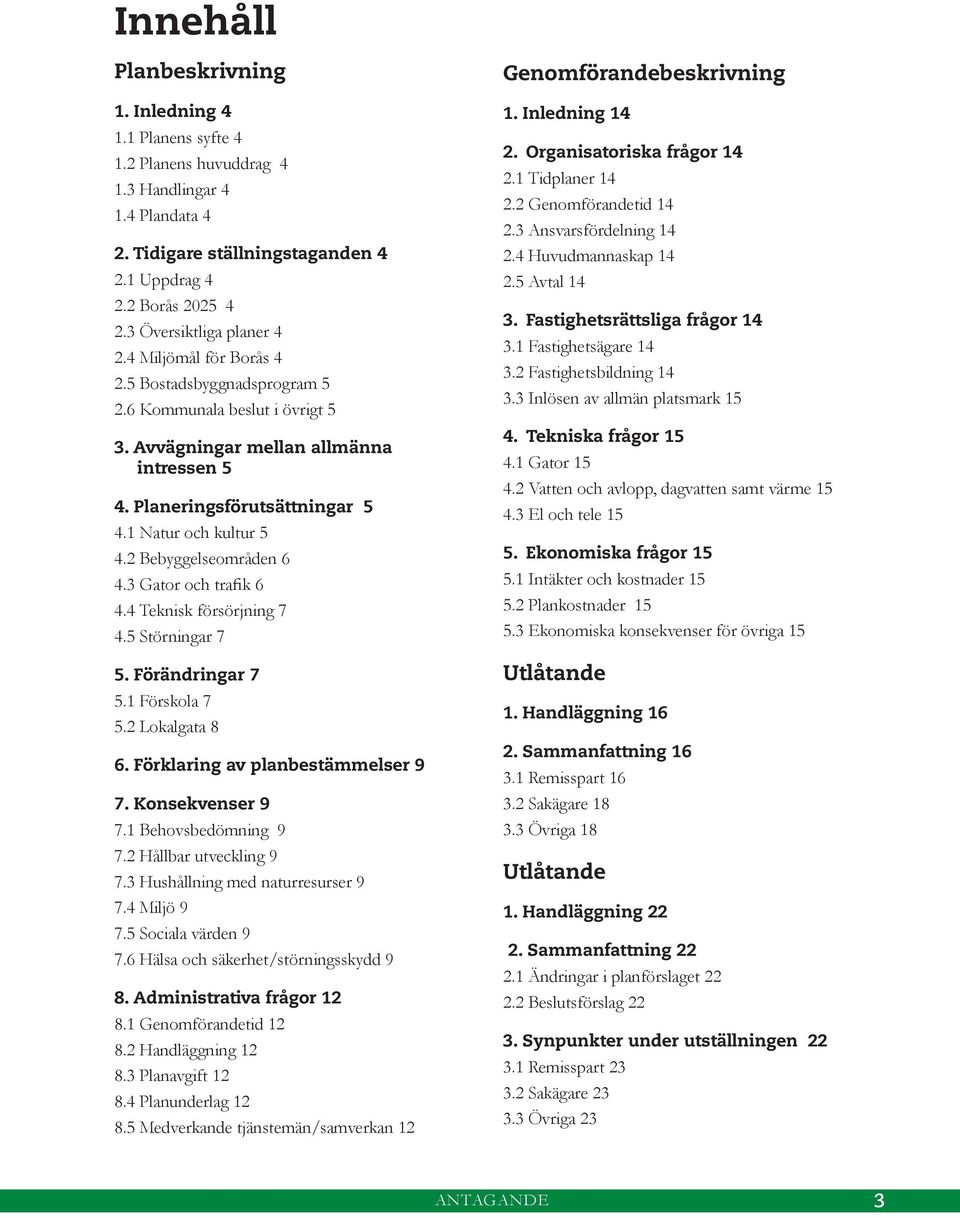 1 Natur och kultur 5 4.2 Bebyggelseområden 6 4.3 Gator och trafik 6 4.4 Teknisk försörjning 7 4.5 Störningar 7 5. Förändringar 7 5.1 Förskola 7 5.2 Lokalgata 8 6. Förklaring av planbestämmelser 9 7.