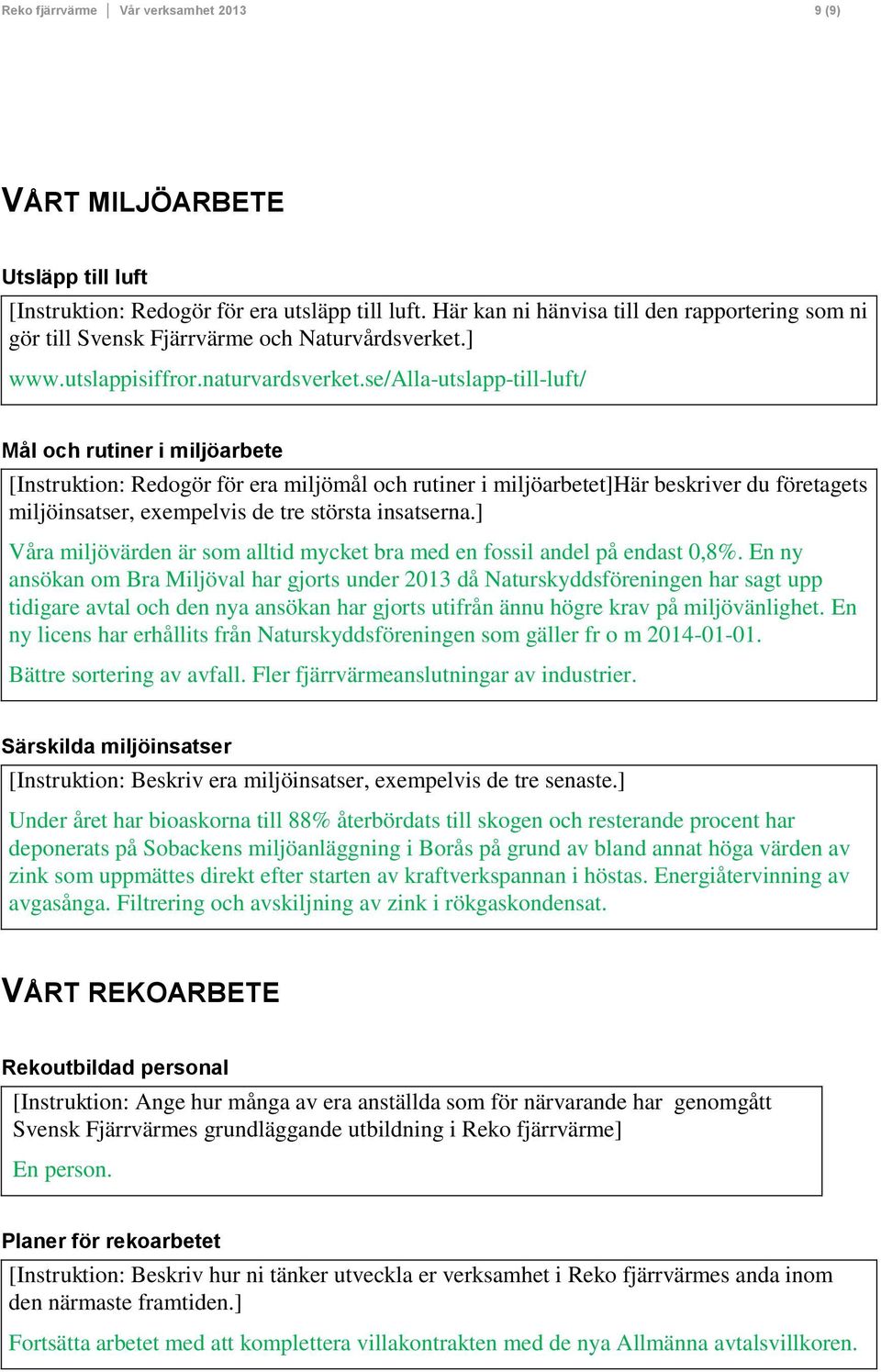 se/alla-utslapp-till-luft/ Mål och rutiner i miljöarbete [Instruktion: Redogör för era miljömål och rutiner i miljöarbetet]här beskriver du företagets miljöinsatser, exempelvis de tre största