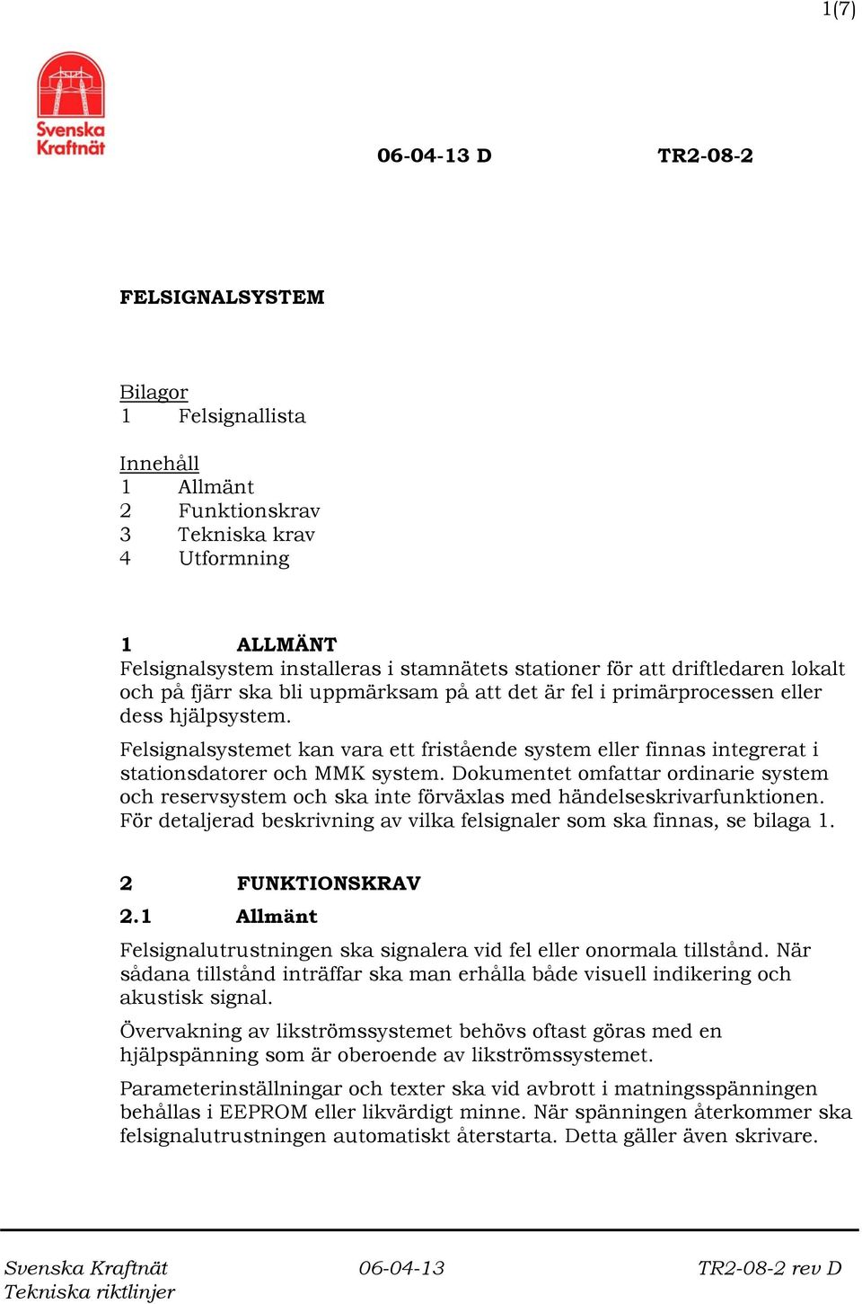 Felsignalsystemet kan vara ett fristående system eller finnas integrerat i stationsdatorer och MMK system.