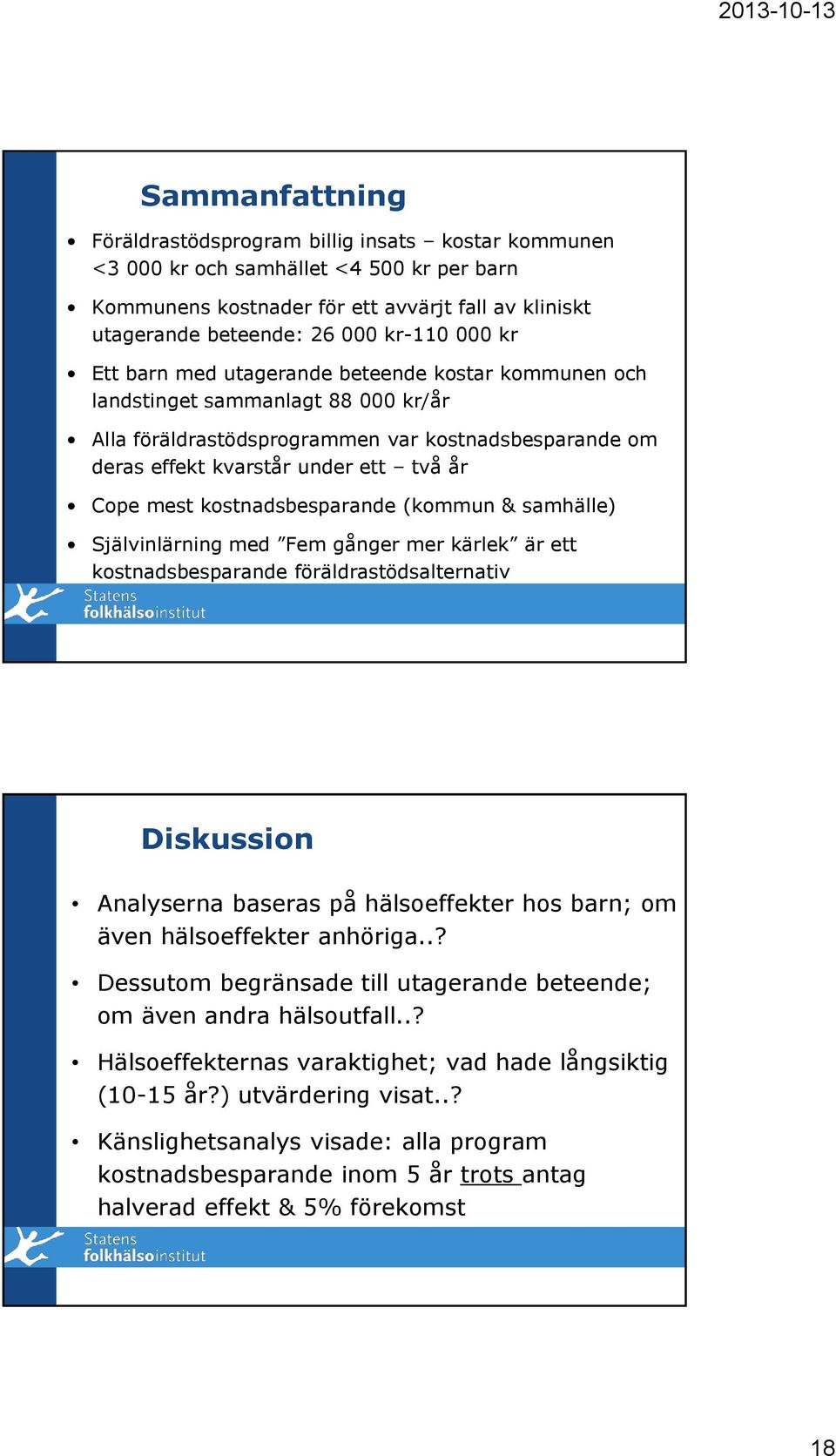 kostnadsbesparande (kommun & samhälle) Självinlärning med Fem gånger mer kärlek är ett kostnadsbesparande föräldrastödsalternativ Diskussion Analyserna baseras på hälsoeffekter hos barn; om även