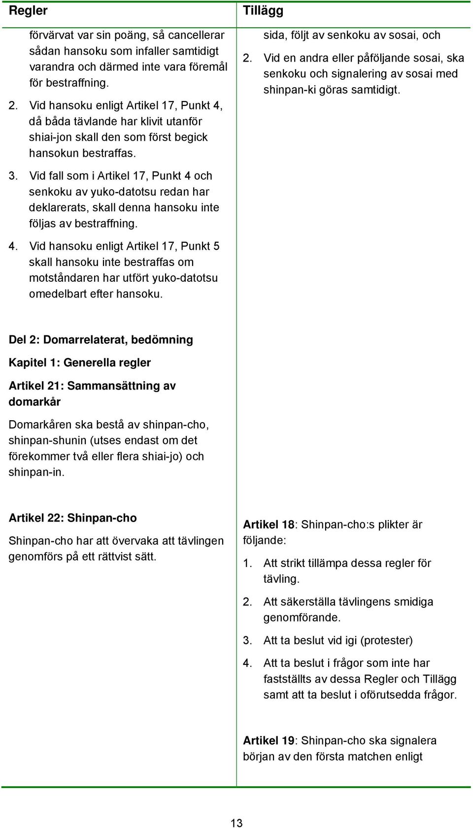 Vid en andra eller påföljande sosai, ska senkoku och signalering av sosai med shinpan-ki göras samtidigt. 3.