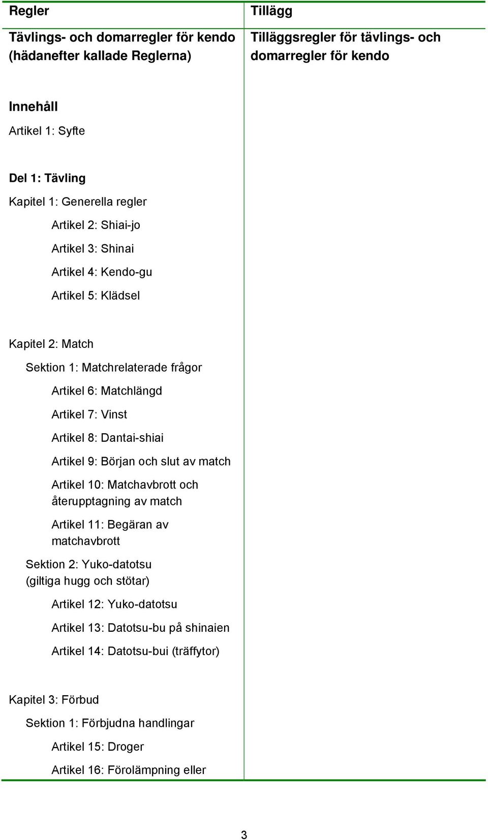 Dantai-shiai Artikel 9: Början och slut av match Artikel 10: Matchavbrott och återupptagning av match Artikel 11: Begäran av matchavbrott Sektion 2: Yuko-datotsu (giltiga hugg och