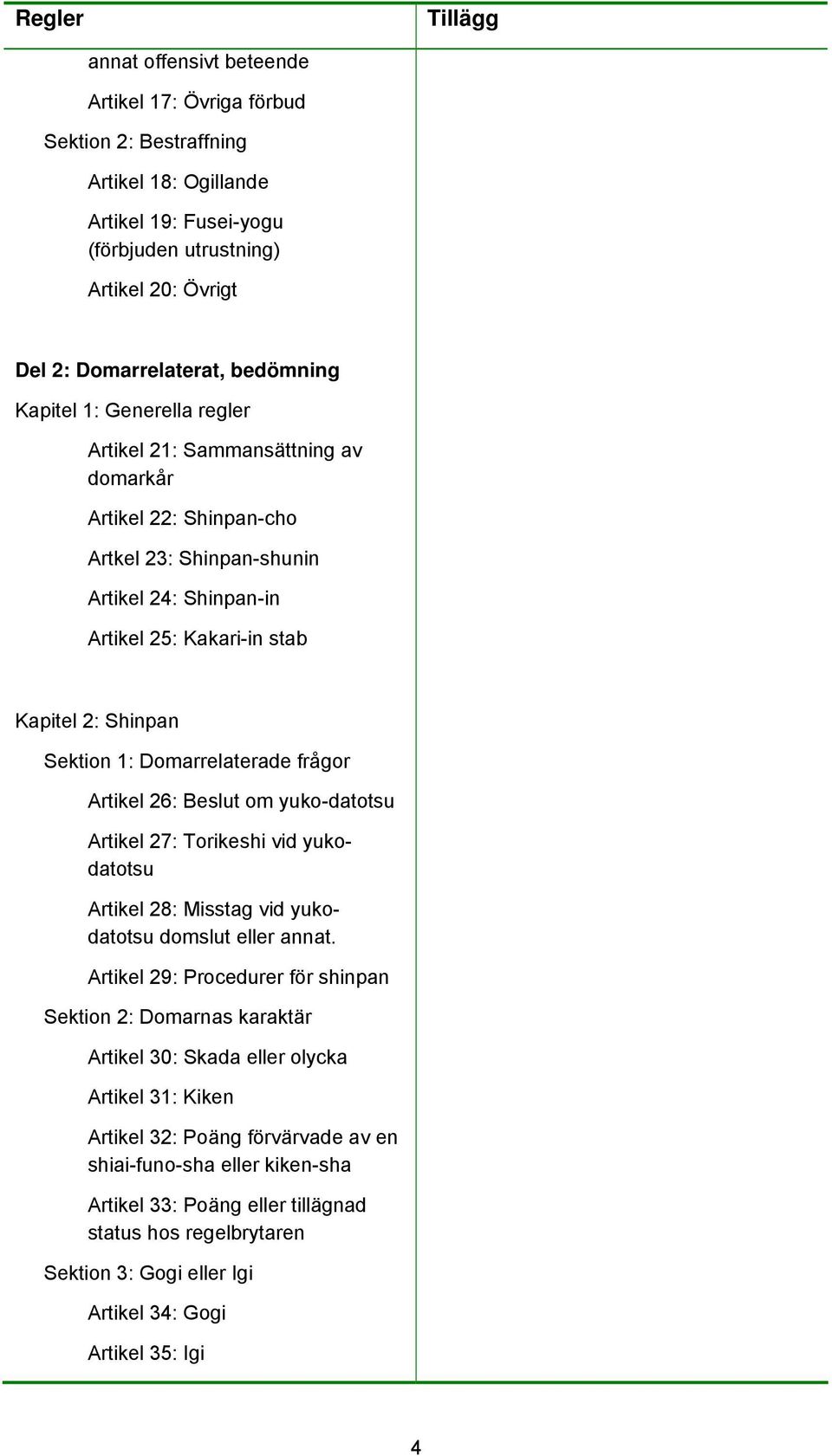 Domarrelaterade frågor Artikel 26: Beslut om yuko-datotsu Artikel 27: Torikeshi vid yukodatotsu Artikel 28: Misstag vid yukodatotsu domslut eller annat.