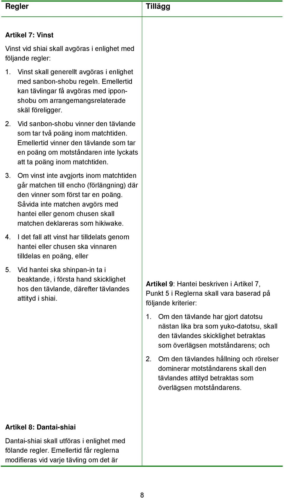 Emellertid vinner den tävlande som tar en poäng om motståndaren inte lyckats att ta poäng inom matchtiden. 3.