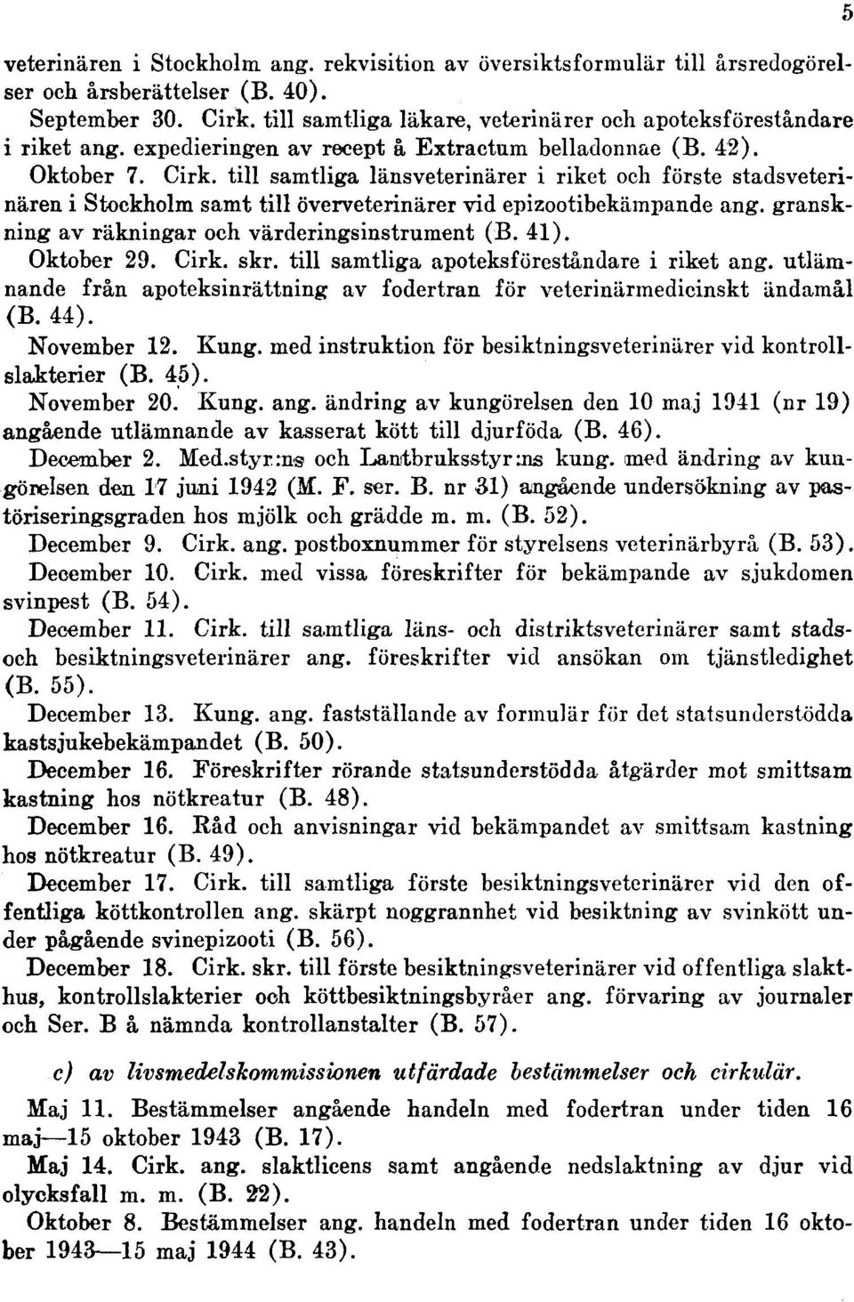 till samtliga länsveterinärer i riket och förste stadsveterinären i Stockholm samt till överveterinärer vid epizootibekämpande ang. granskning av räkningar och värderingsinstrument (B. 41).