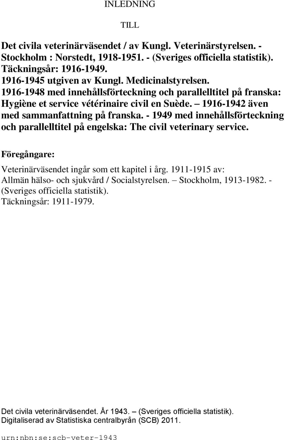 - 1949 med innehållsförteckning och parallelltitel på engelska: The civil veterinary service. Föregångare: Veterinärväsendet ingår som ett kapitel i årg.