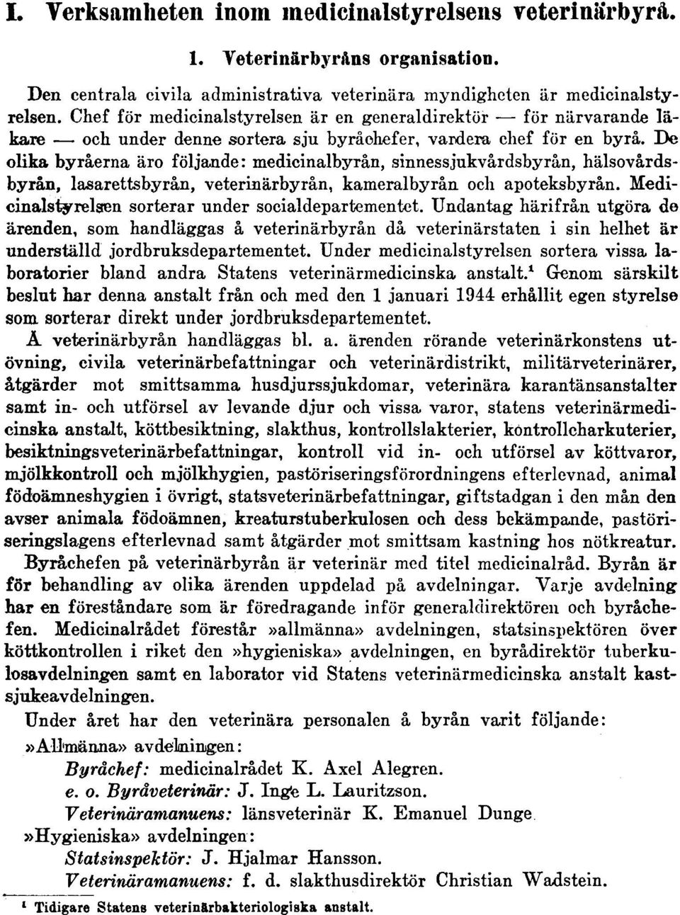 De olika byråerna äro följande: medicinalbyrån, sinnessjukvårdsbyrån, hälsovårdsbyrån, lasarettsbyrån, veterinärbyrån, kameralbyrån och apoteksbyrån.