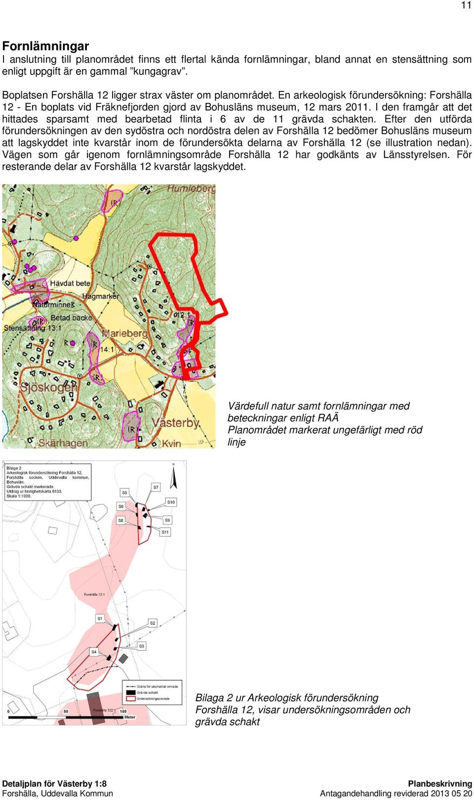 I den framgår att det hittades sparsamt med bearbetad flinta i 6 av de 11 grävda schakten.