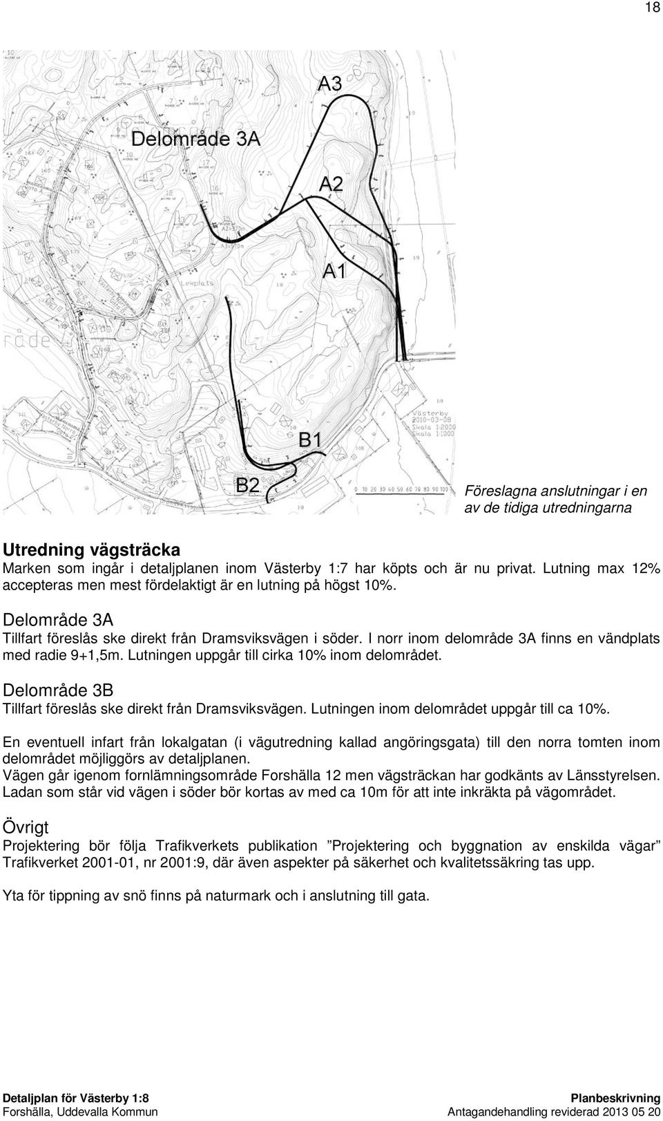 Delområde 3B Tillfart föreslås ske direkt från Dramsviksvägen. Lutningen inom delområdet uppgår till ca 10%.