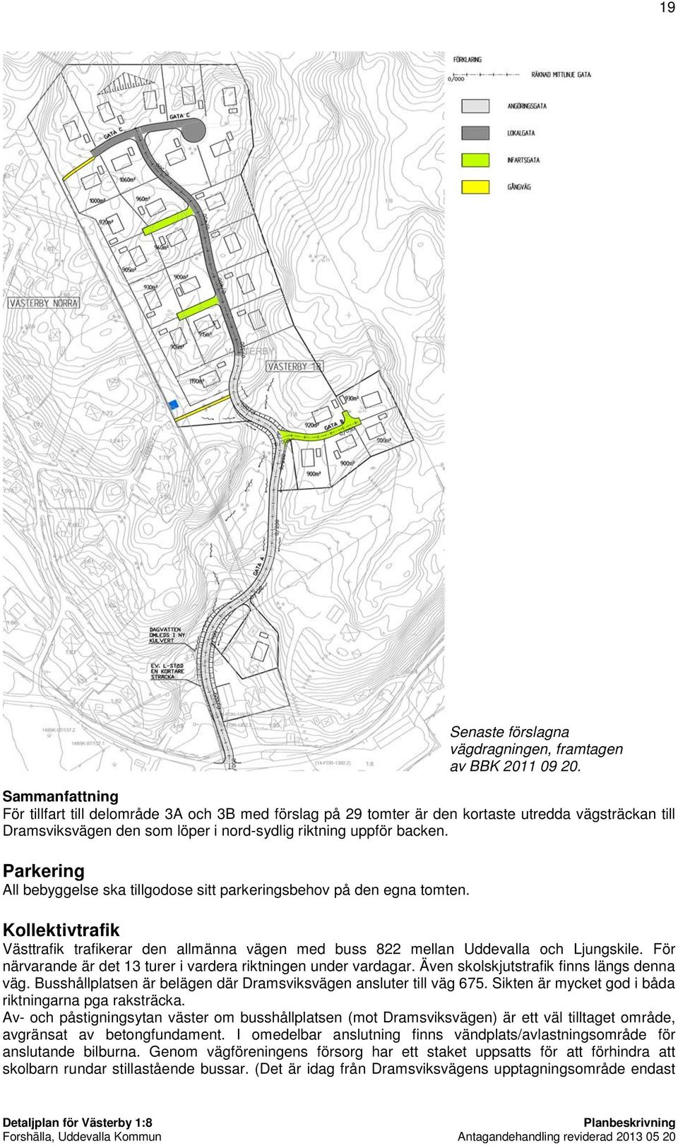 Kollektivtrafik Västtrafik trafikerar den allmänna vägen med buss 822 mellan Uddevalla och Ljungskile. För närvarande är det 13 turer i vardera riktningen under vardagar.