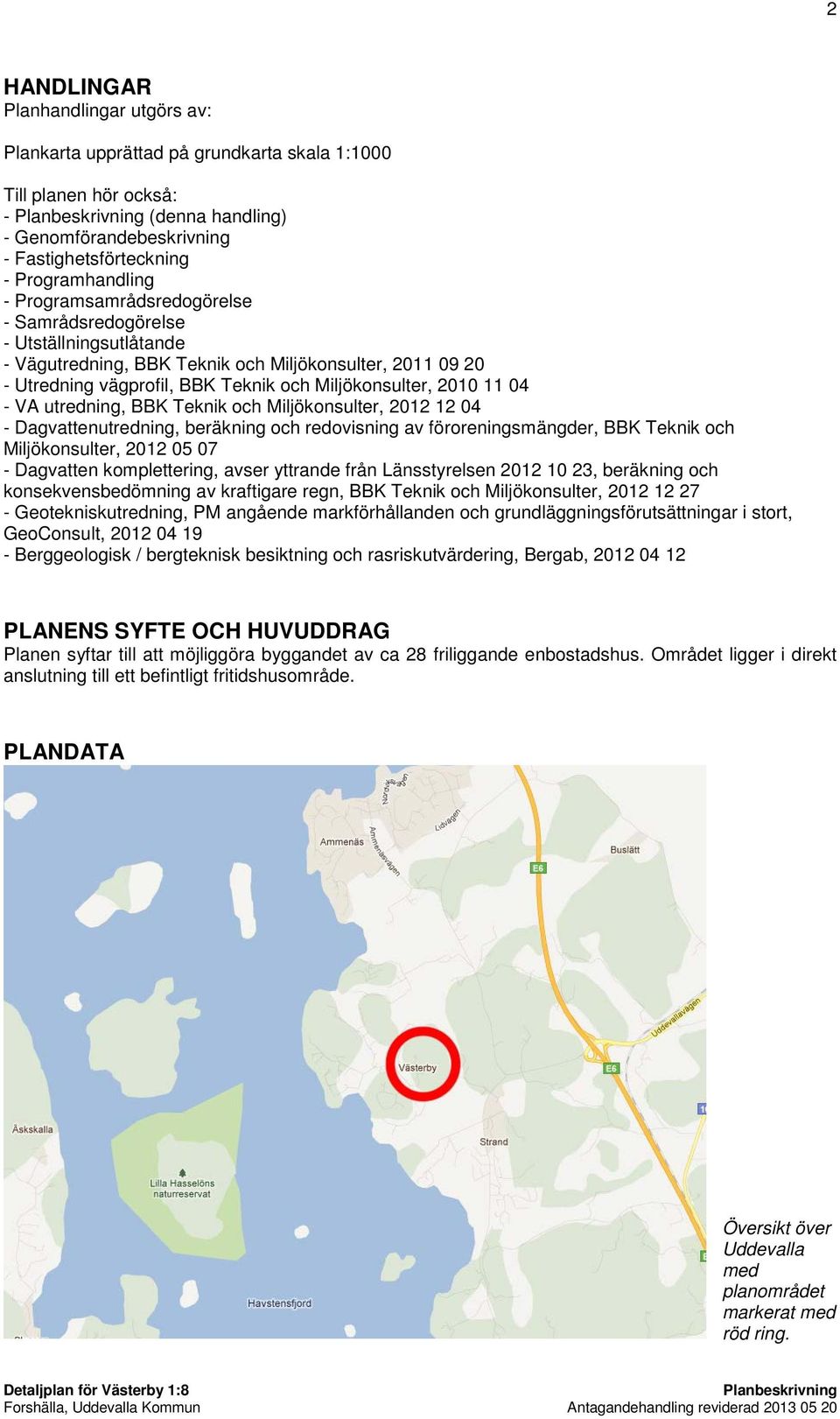 utredning, BBK Teknik och Miljökonsulter, 2012 12 04 - Dagvattenutredning, beräkning och redovisning av föroreningsmängder, BBK Teknik och Miljökonsulter, 2012 05 07 - Dagvatten komplettering, avser