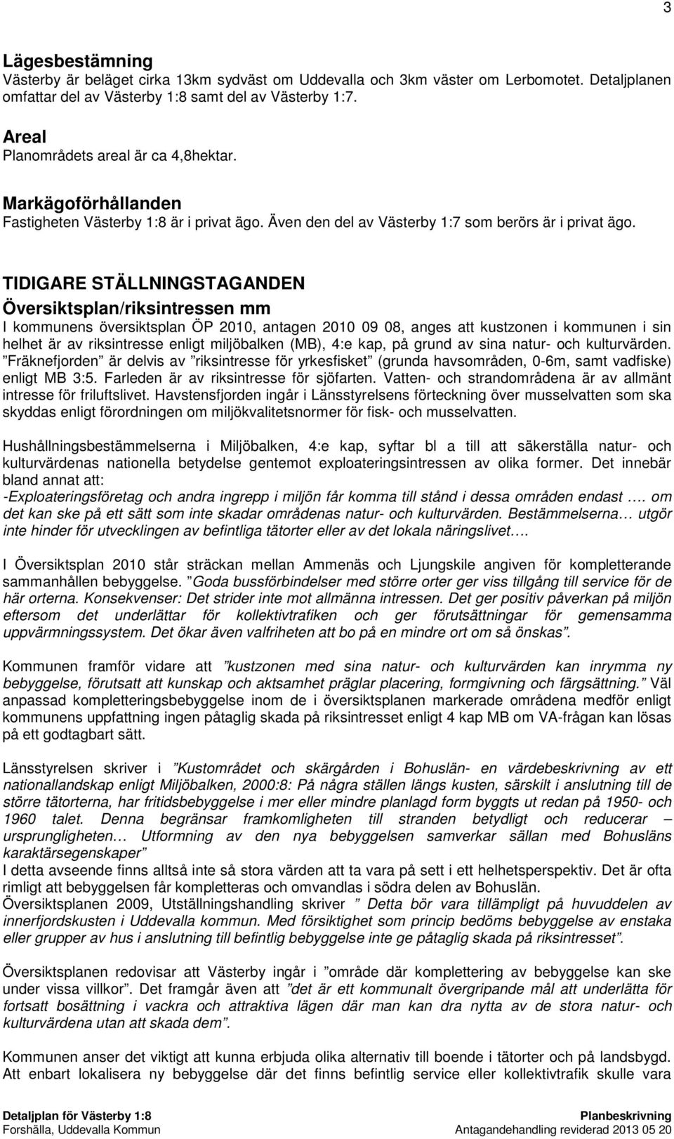 TIDIGARE STÄLLNINGSTAGANDEN Översiktsplan/riksintressen mm I kommunens översiktsplan ÖP 2010, antagen 2010 09 08, anges att kustzonen i kommunen i sin helhet är av riksintresse enligt miljöbalken