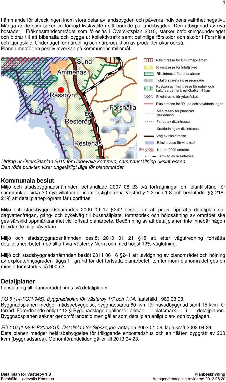 förskolor och skolor i Forshälla och Ljungskile. Underlaget för närodling och närproduktion av produkter ökar också. Planen medför en positiv inverkan på kommunens miljömål.