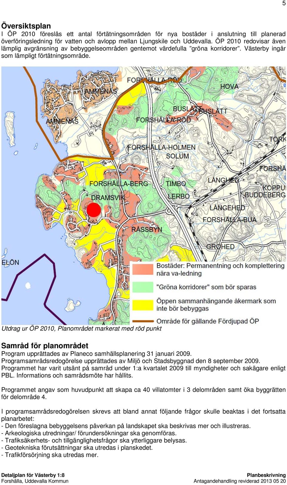 Utdrag ur ÖP 2010, Planområdet markerat med röd punkt Samråd för planområdet Program upprättades av Planeco samhällsplanering 31 januari 2009.