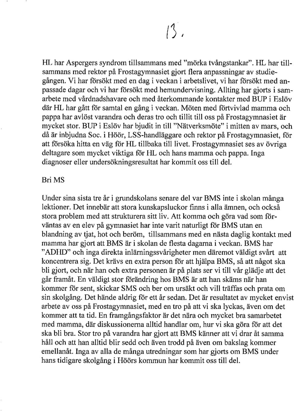 Allting har gjorts i samarbete med vårdnadshavare och med återkommande kontakter med BUP i Eslöv där HL har gått får samtal en gång i veckan.