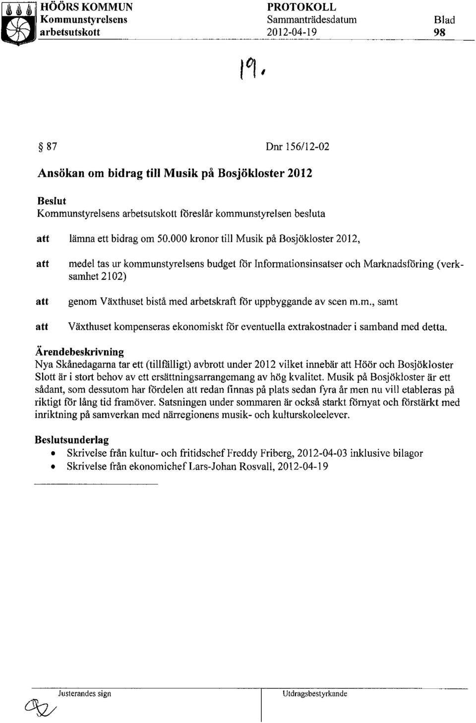 000 kronor till Musik på Bosjökloster 2012, att att att medel tas ur kommunstyrelsens budget för Informationsinsatser och Marknadsföring (verksamhet 21 02) genom Växthuset bistå med arbetskraft för