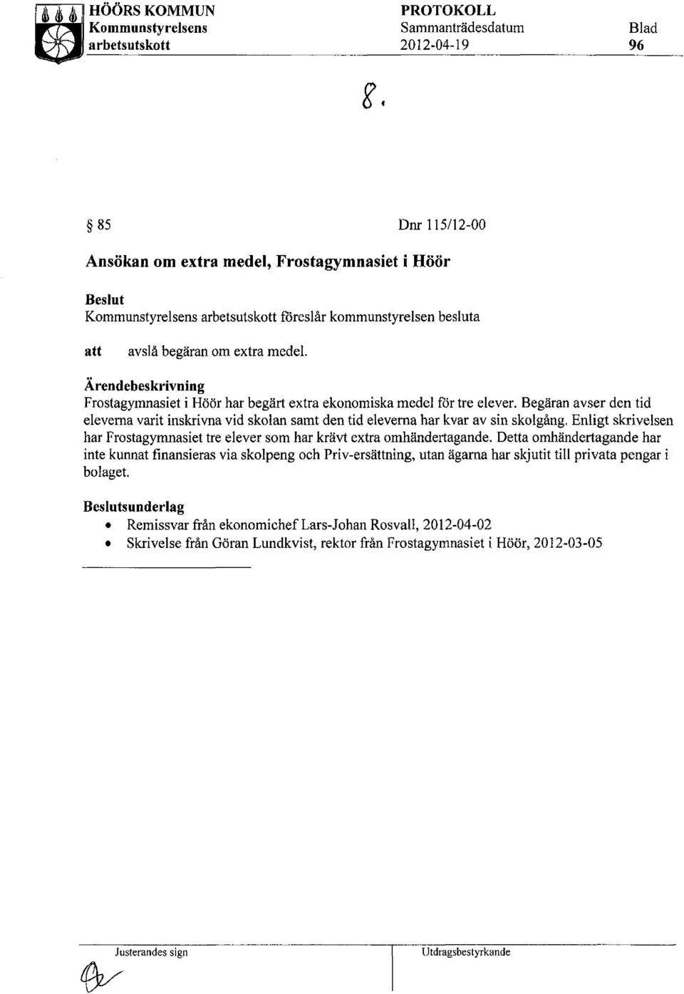 Begäran avser den tid eleverna varit inskrivna vid skolan samt den tid eleverna har kvar av sin skolgång. Enligt skrivelsen har Frostagymnasiet tre elever som har krävt extra omhändertagande.