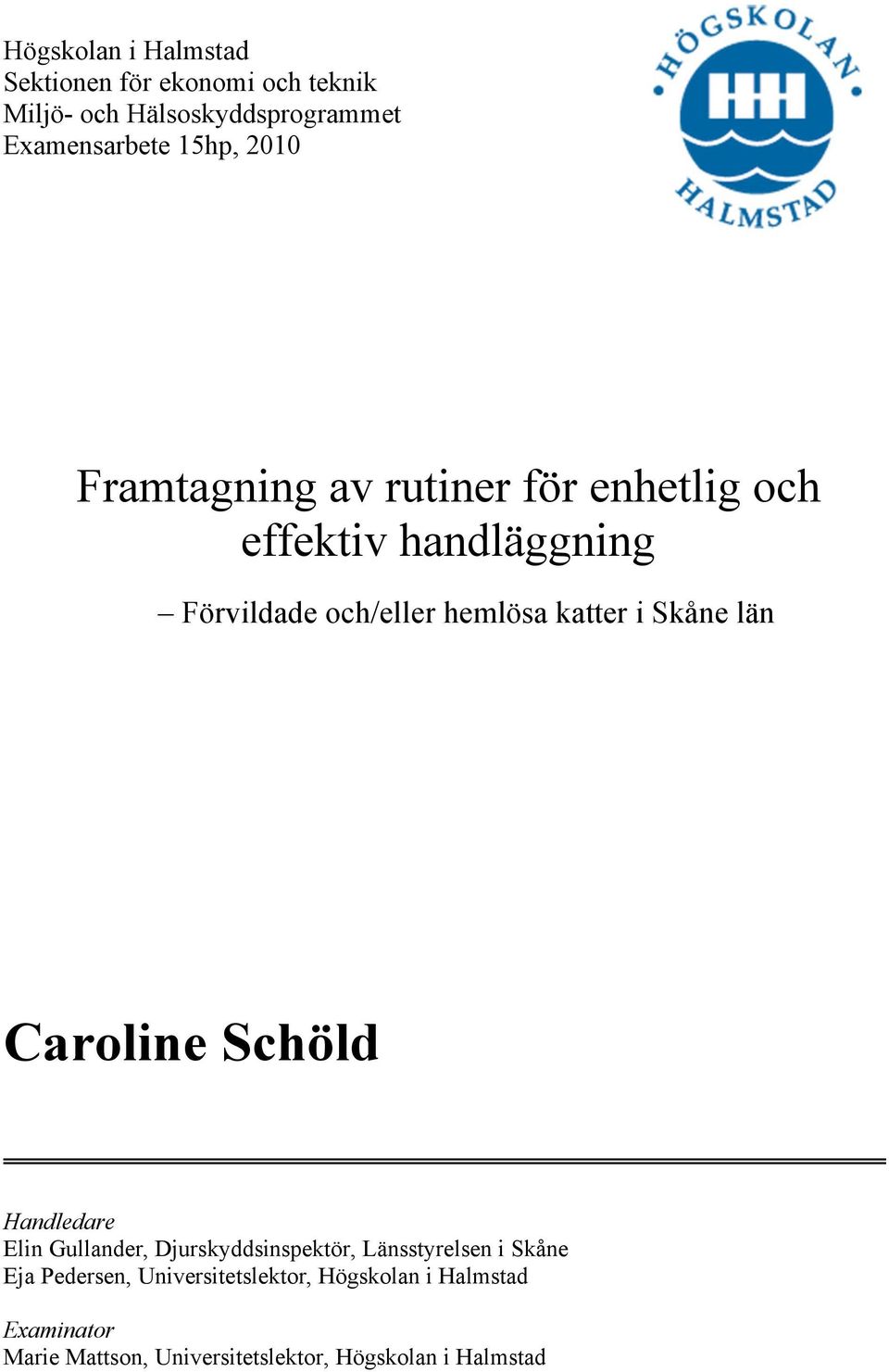 Skåne län Caroline Schöld Handledare Elin Gullander, Djurskyddsinspektör, Länsstyrelsen i Skåne Eja