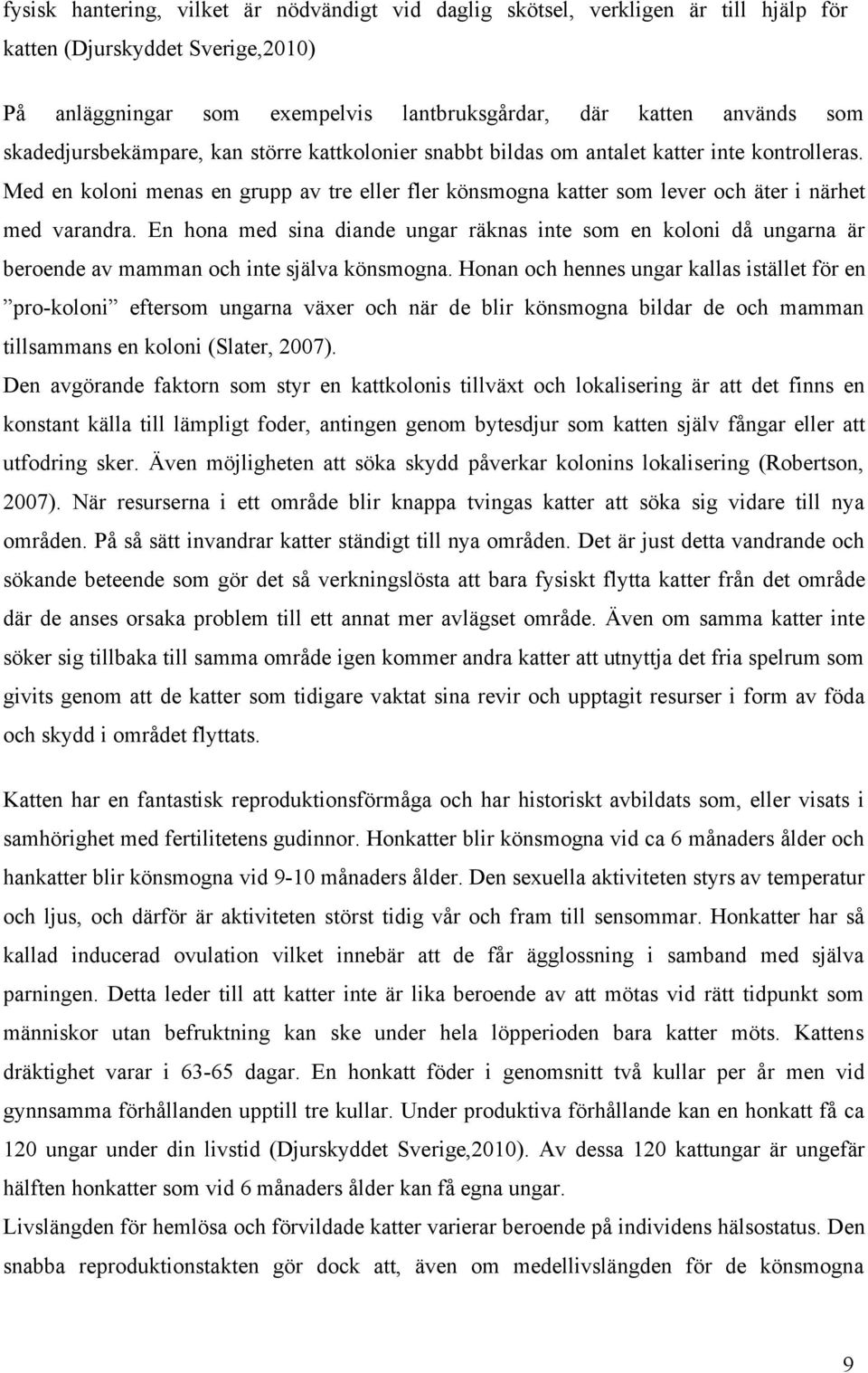 Med en koloni menas en grupp av tre eller fler könsmogna katter som lever och äter i närhet med varandra.