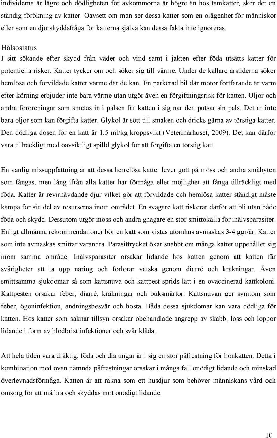 Hälsostatus I sitt sökande efter skydd från väder och vind samt i jakten efter föda utsätts katter för potentiella risker. Katter tycker om och söker sig till värme.