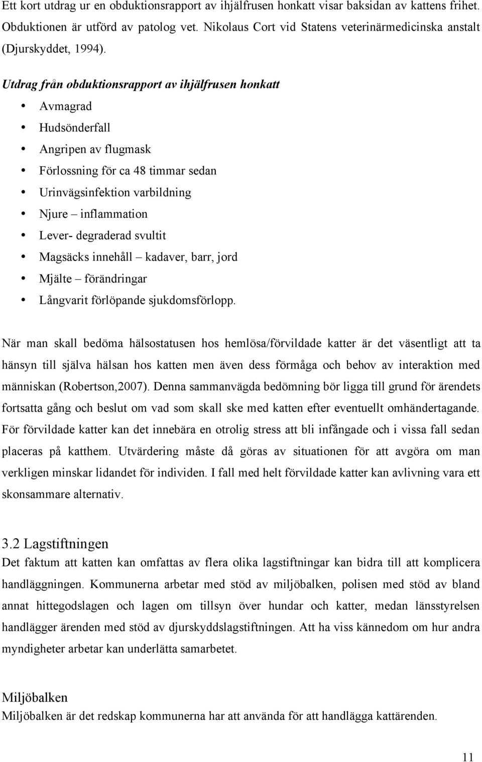 Utdrag från obduktionsrapport av ihjälfrusen honkatt Avmagrad Hudsönderfall Angripen av flugmask Förlossning för ca 48 timmar sedan Urinvägsinfektion varbildning Njure inflammation Lever- degraderad