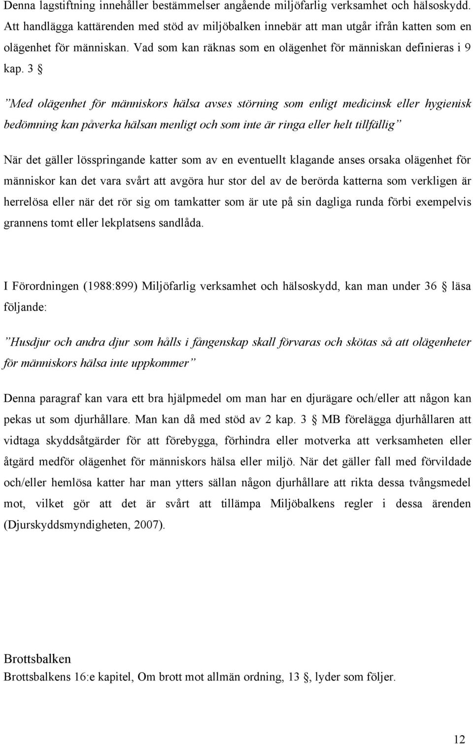 3 Med olägenhet för människors hälsa avses störning som enligt medicinsk eller hygienisk bedömning kan påverka hälsan menligt och som inte är ringa eller helt tillfällig När det gäller lösspringande