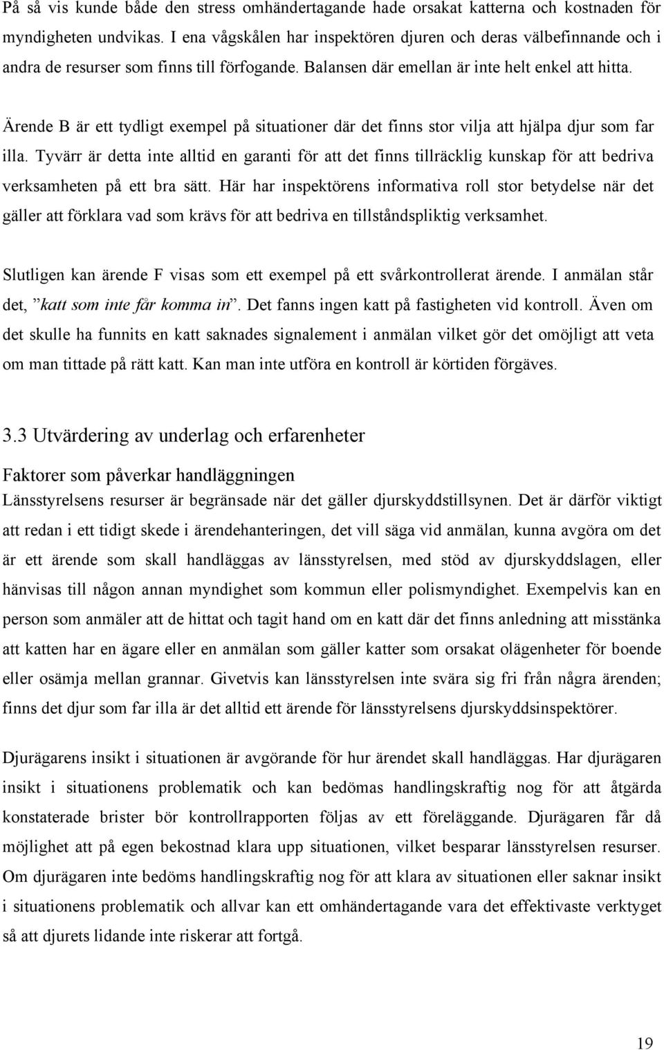 Ärende B är ett tydligt exempel på situationer där det finns stor vilja att hjälpa djur som far illa.