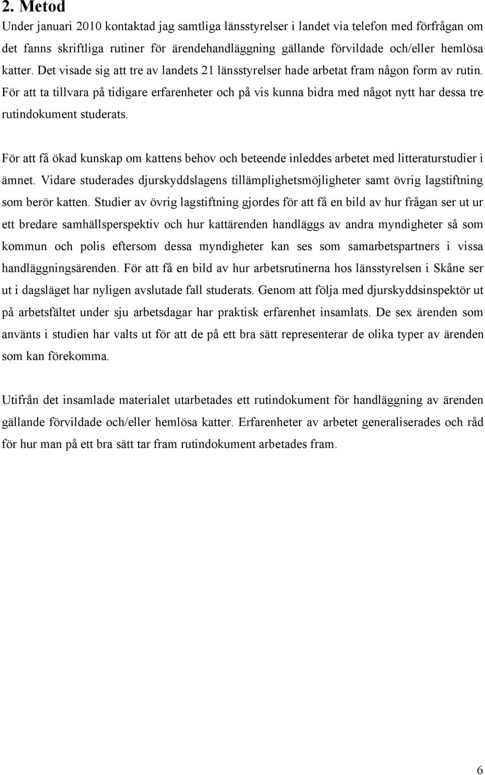 För att ta tillvara på tidigare erfarenheter och på vis kunna bidra med något nytt har dessa tre rutindokument studerats.