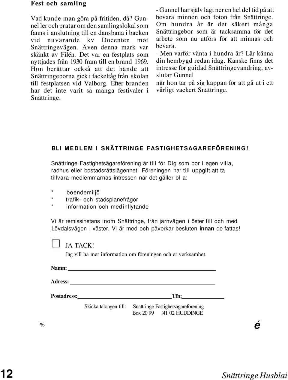 Hon berättar också att det hände att Snättringeborna gick i fackeltåg från skolan till festplatsen vid Valborg. Efter branden har det inte varit så många festivaler i Snättringe.