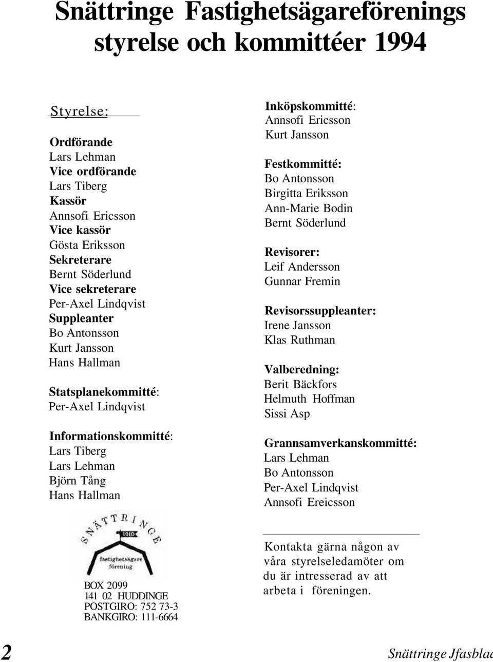 Hallman Inköpskommitté: Annsofi Ericsson Kurt Jansson Festkommitté: Bo Antonsson Birgitta Eriksson Ann-Marie Bodin Bernt Söderlund Revisorer: Leif Andersson Gunnar Fremin Revisorssuppleanter: Irene