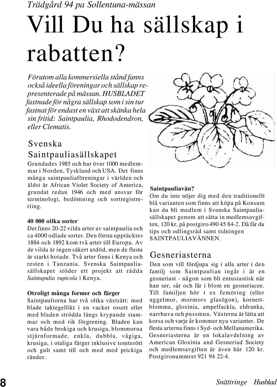 Svenska Saintpauliasällskapet Grundades 1985 och har över 1000 medlemmar i Norden, Tyskland och USA.