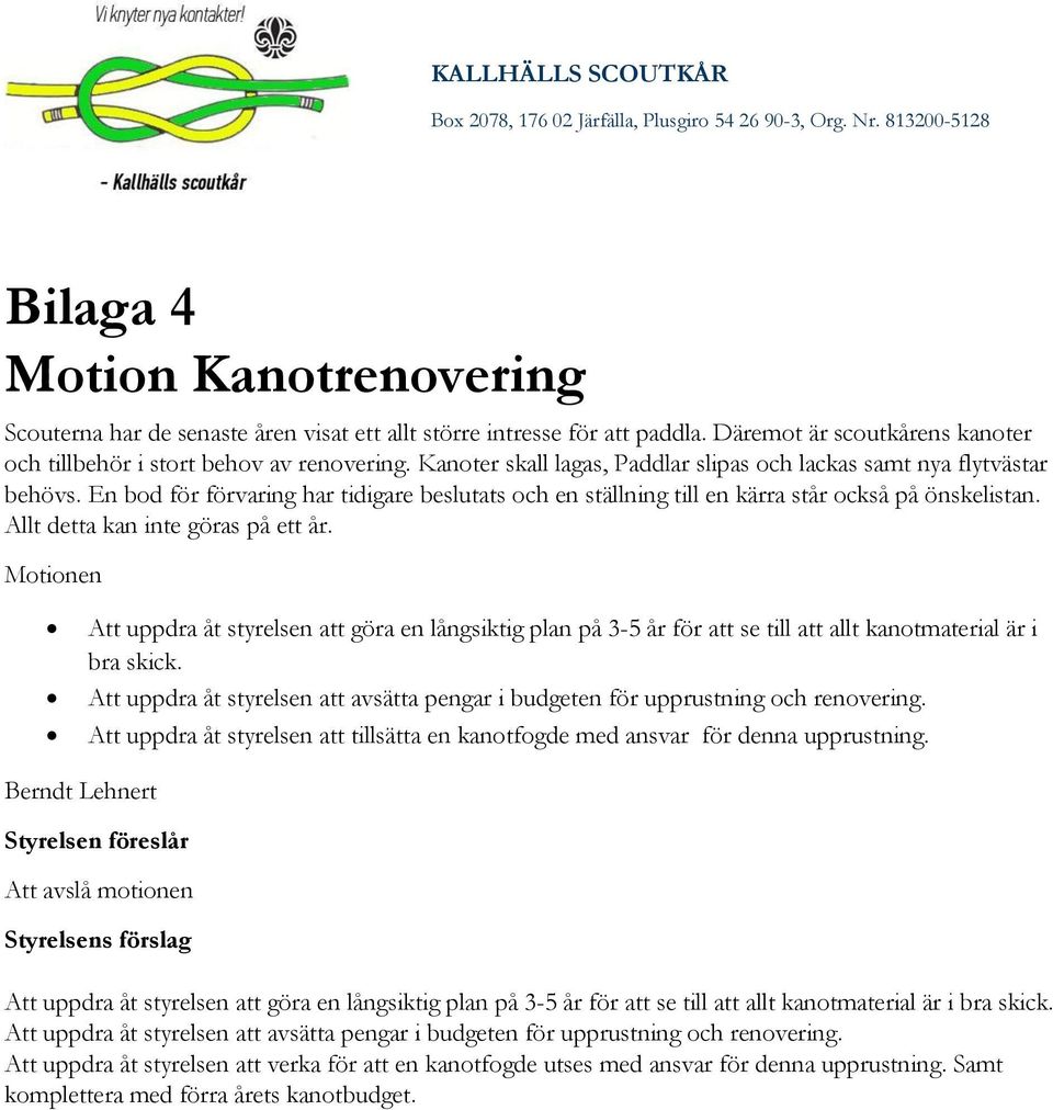 Allt detta kan inte göras på ett år. Motionen Att uppdra åt styrelsen att göra en långsiktig plan på 3-5 år för att se till att allt kanotmaterial är i bra skick.