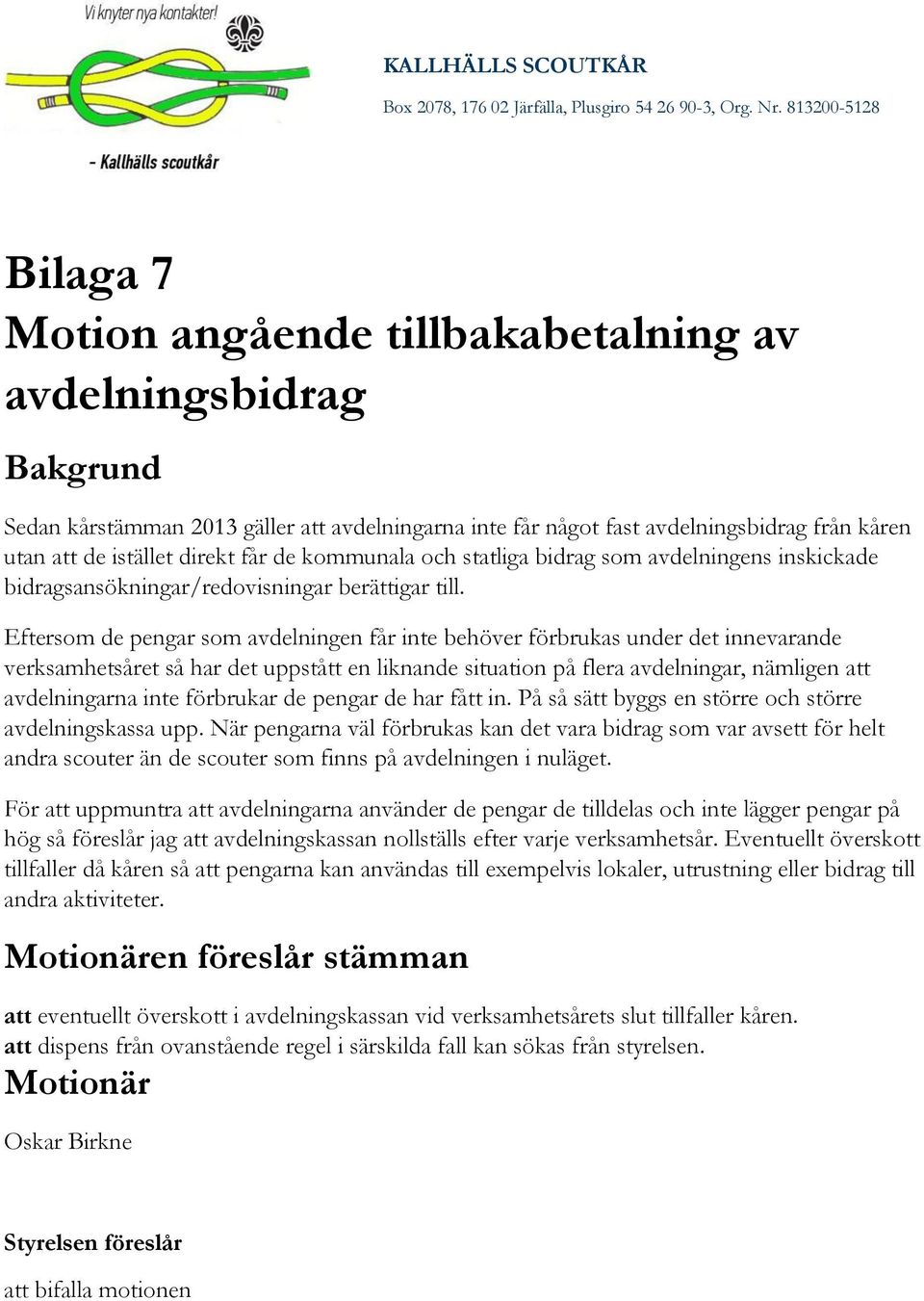 Eftersom de pengar som avdelningen får inte behöver förbrukas under det innevarande verksamhetsåret så har det uppstått en liknande situation på flera avdelningar, nämligen att avdelningarna inte