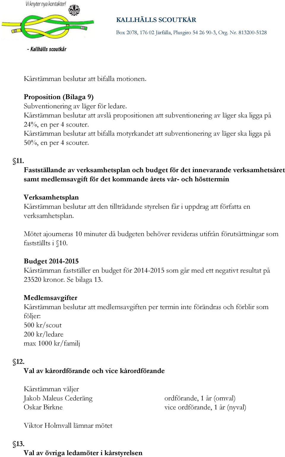 Kårstämman beslutar att bifalla motyrkandet att subventionering av läger ska ligga på 50%, en per 4 scouter. 11.