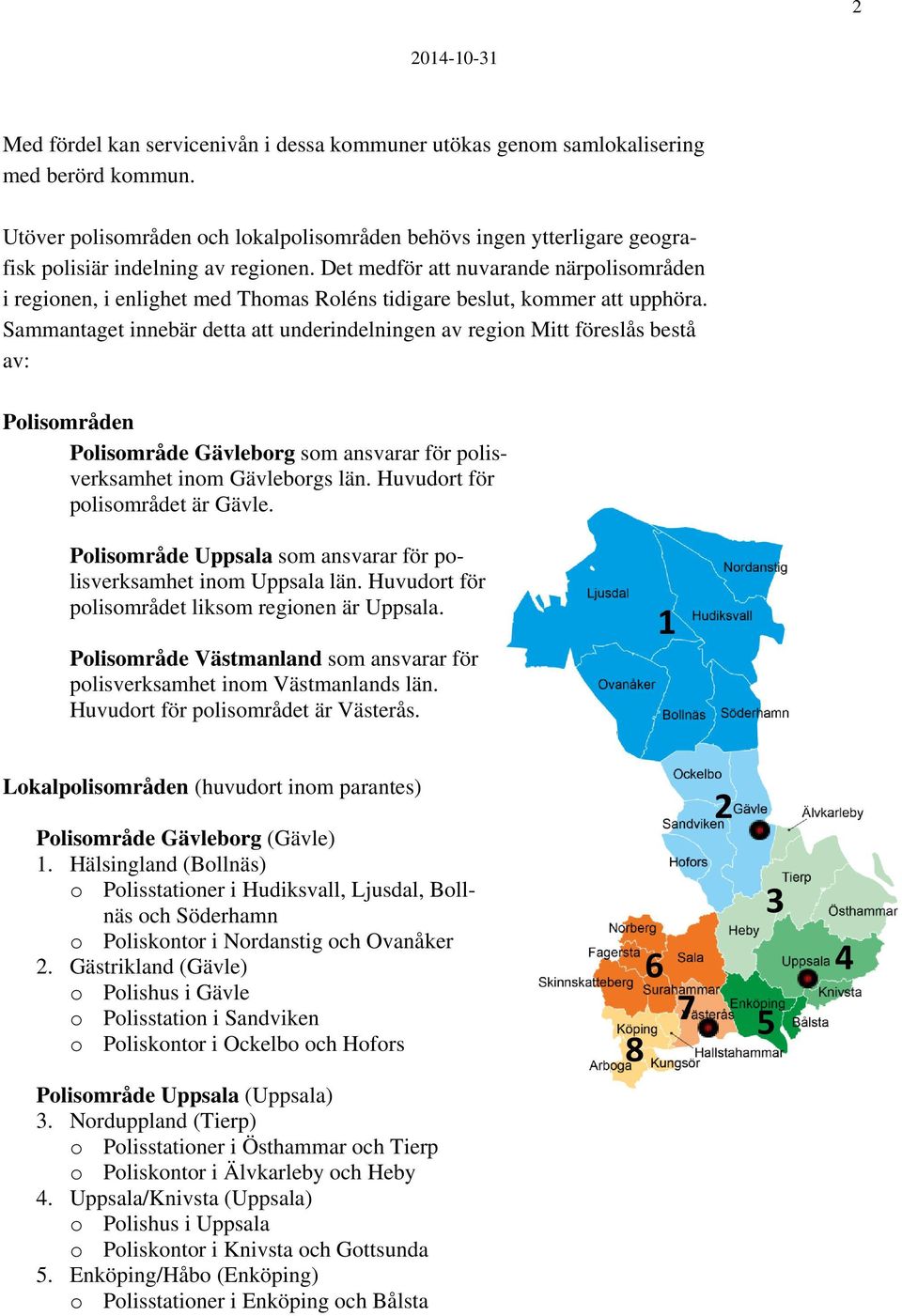 Det medför att nuvarande närpolisområden i regionen, i enlighet med Thomas Roléns tidigare beslut, kommer att upphöra.