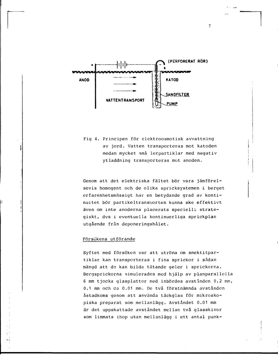 Genom att det elektriska fältet bör vara jämförelsevis homogent och de olika spricksystemen i berget erfarenhetsmässigt har en betydande grad av kontinuitet bör partikeltransporten kunna ske