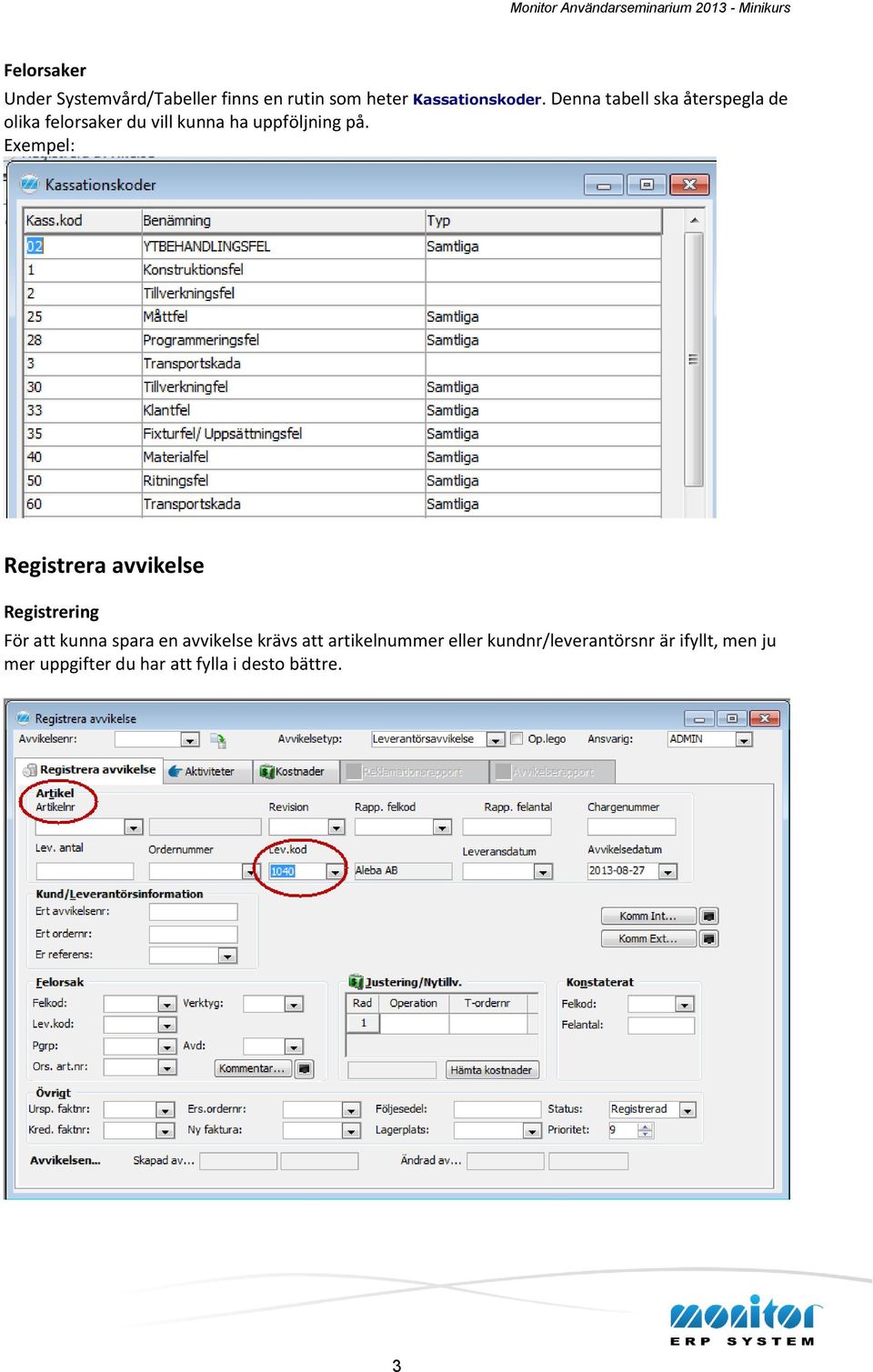 Exempel: Registrera avvikelse Registrering För att kunna spara en avvikelse krävs att