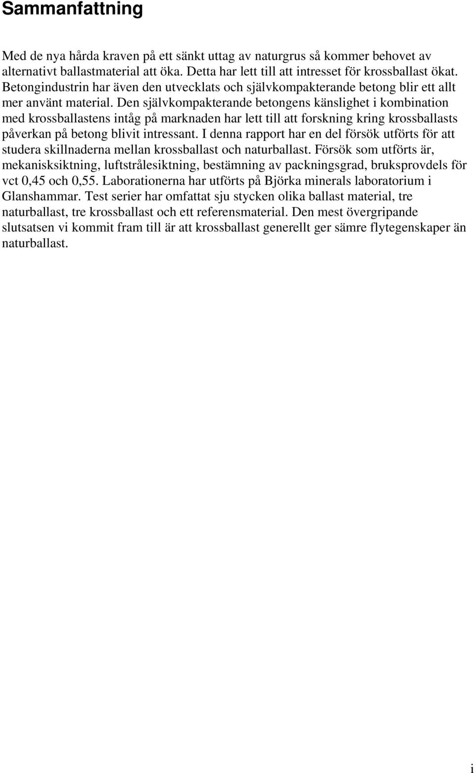 Den självkompakterande betongens känslighet i kombination med krossballastens intåg på marknaden har lett till att forskning kring krossballasts påverkan på betong blivit intressant.