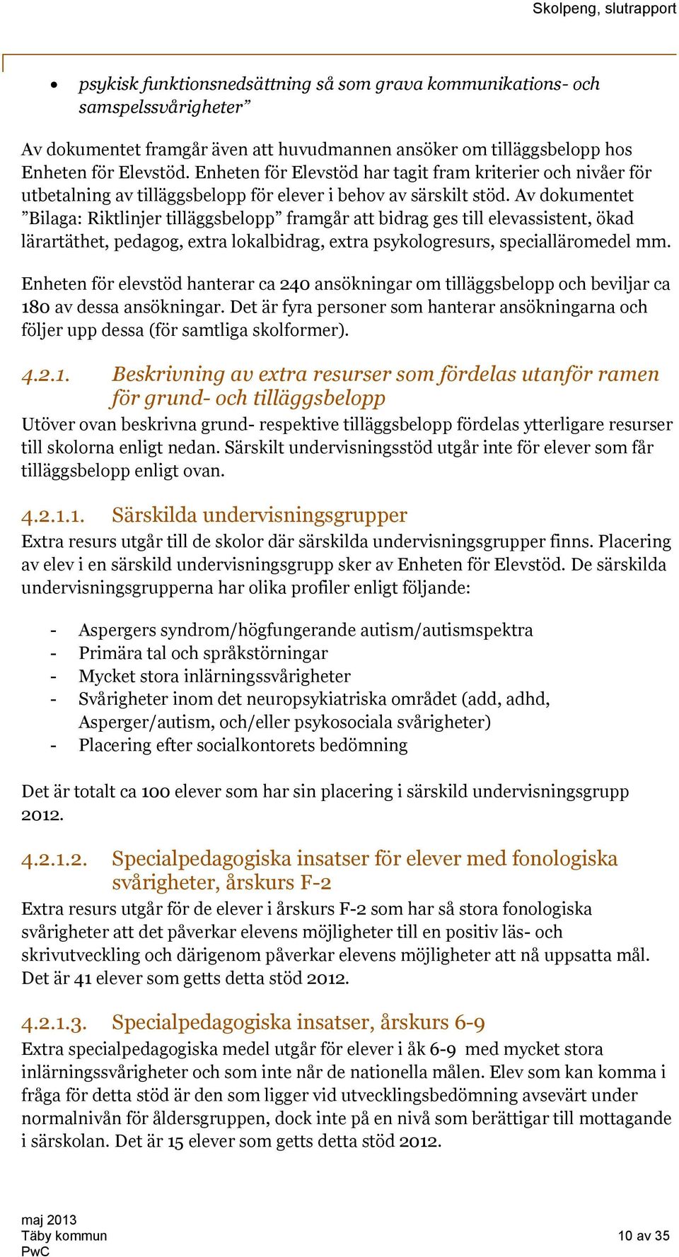 Av dokumentet Bilaga: Riktlinjer tilläggsbelopp framgår att bidrag ges till elevassistent, ökad lärartäthet, pedagog, extra lokalbidrag, extra psykologresurs, specialläromedel mm.