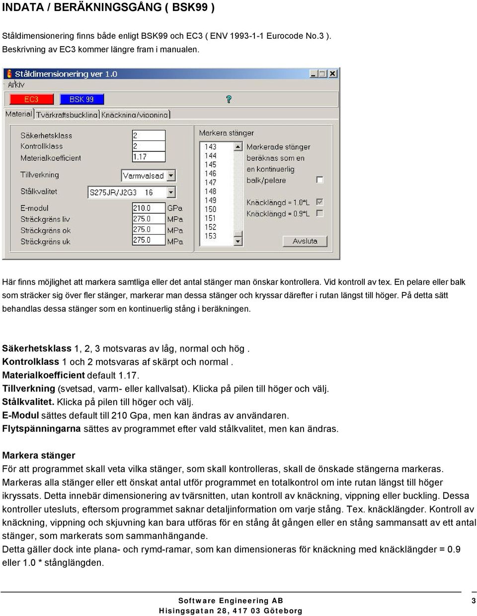 En pelare eller balk sm sträker sig över fler stänger, markerar man dessa stänger h kryssar därefter i rutan längst till höger.