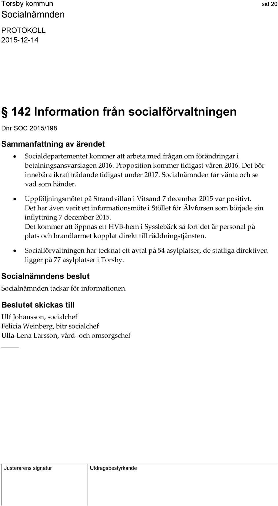 Det har även varit ett informationsmöte i Stöllet för Älvforsen som började sin inflyttning 7 december 2015.