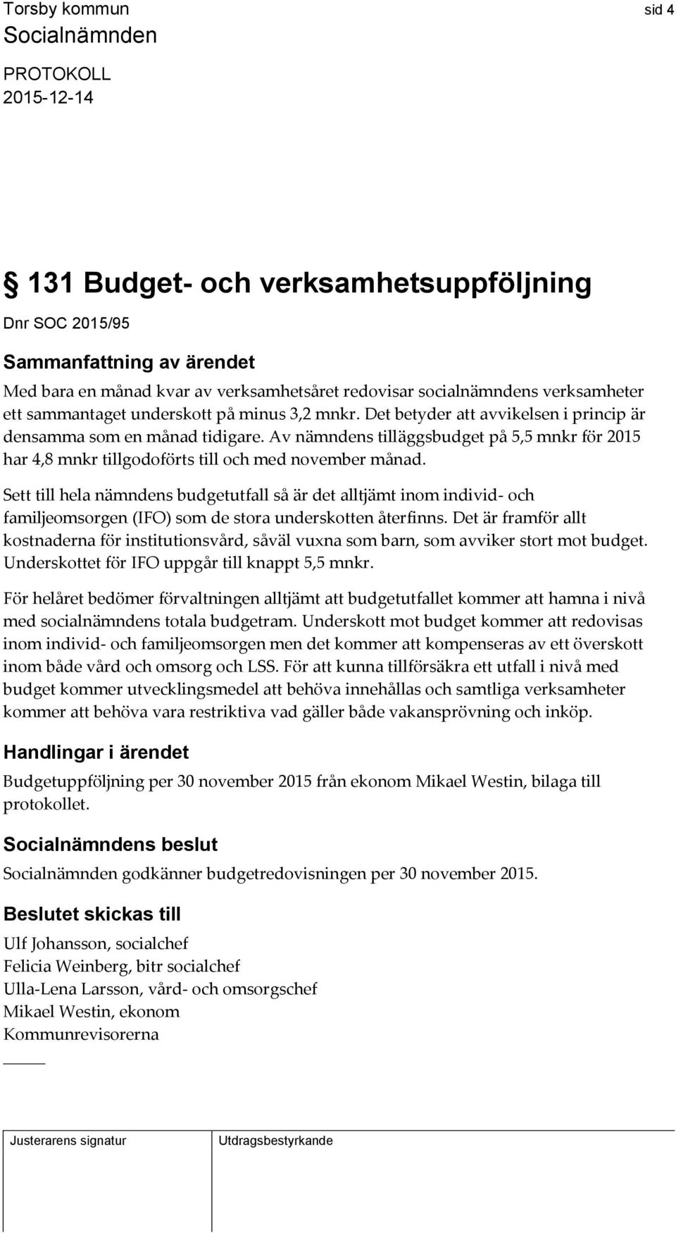 Sett till hela nämndens budgetutfall så är det alltjämt inom individ- och familjeomsorgen (IFO) som de stora underskotten återfinns.