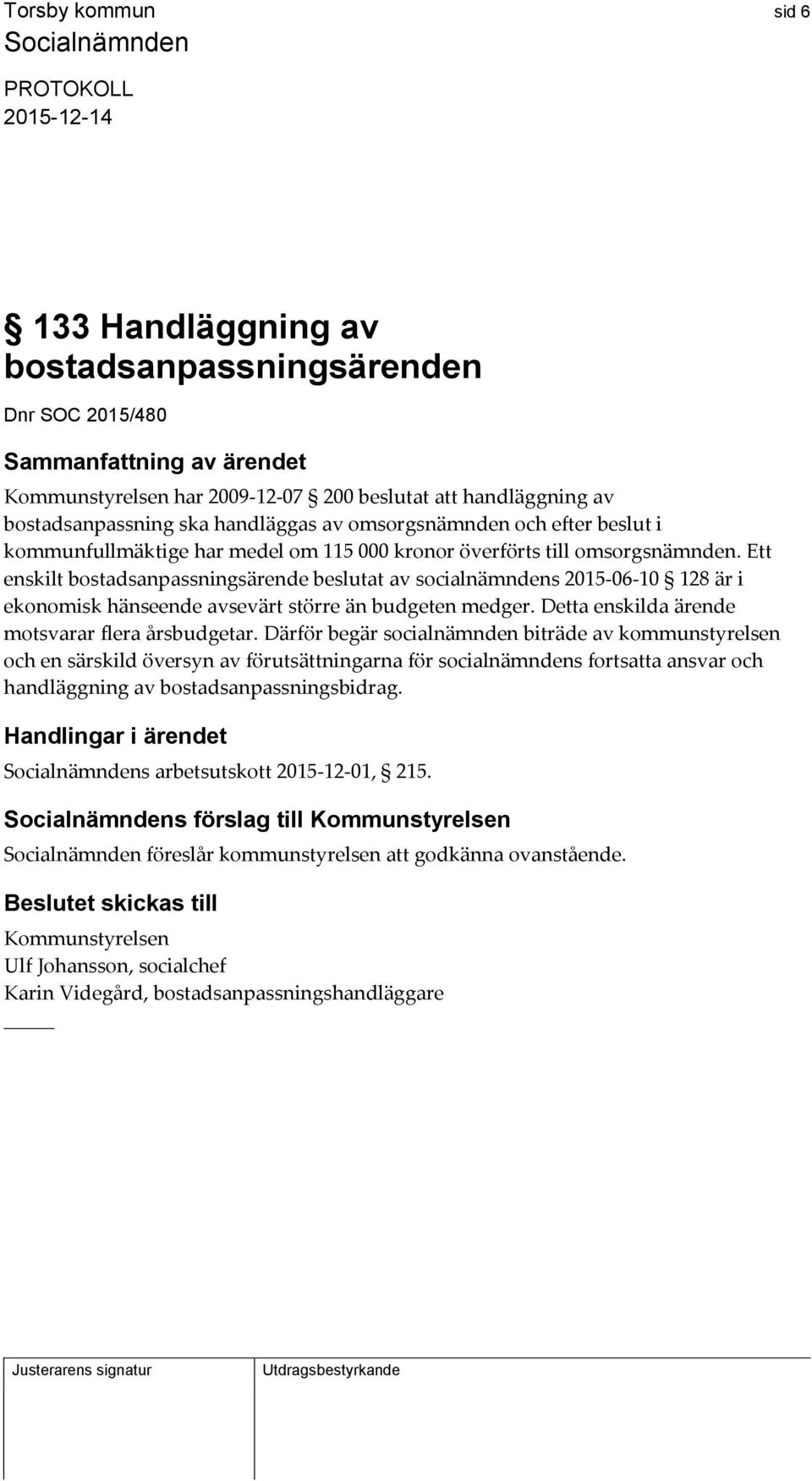 Ett enskilt bostadsanpassningsärende beslutat av socialnämndens 2015-06-10 128 är i ekonomisk hänseende avsevärt större än budgeten medger. Detta enskilda ärende motsvarar flera årsbudgetar.